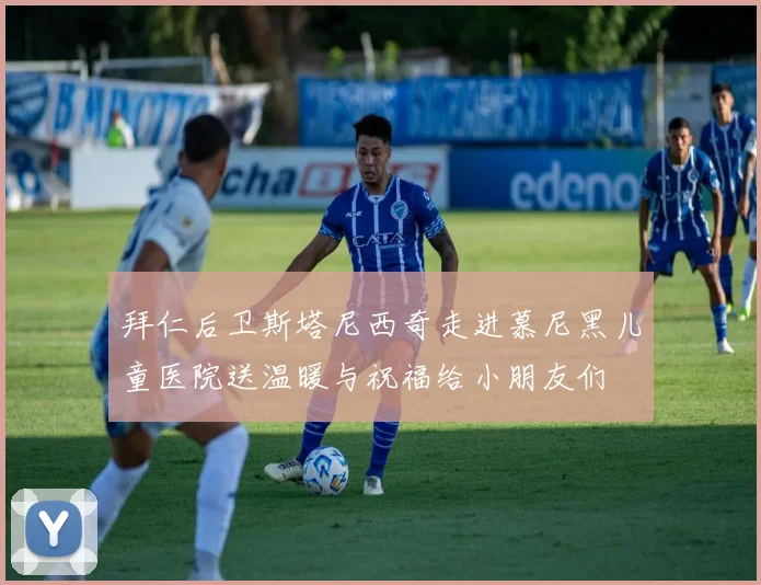 拜仁后卫斯塔尼西奇走进慕尼黑儿童医院送温暖与祝福给小朋友们