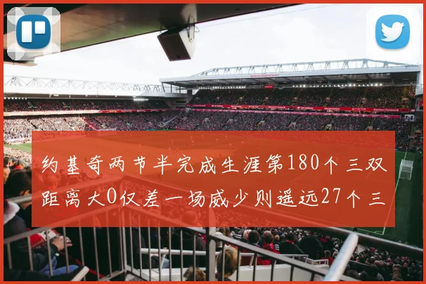 约基奇两节半完成生涯第180个三双距离大O仅差一场威少则遥远27个三双