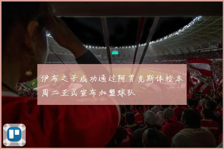 伊布之子成功通过阿贾克斯体检本周二正式宣布加盟球队