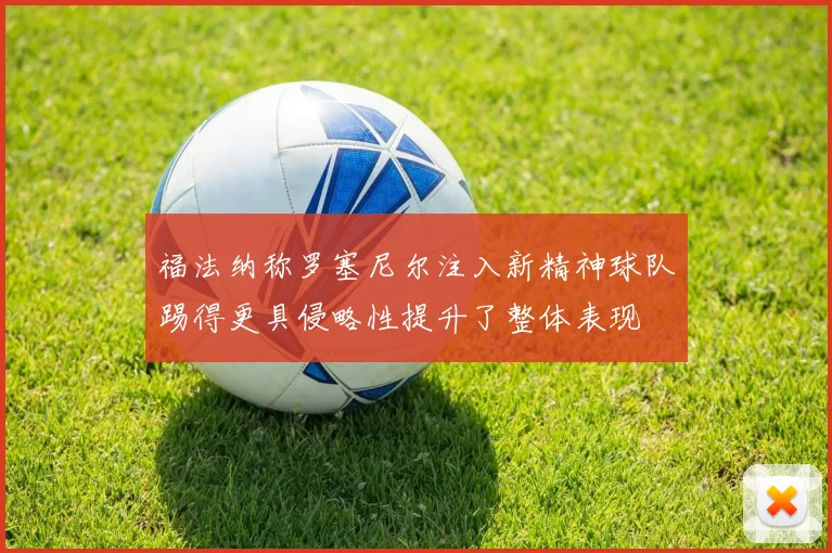 福法纳称罗塞尼尔注入新精神球队踢得更具侵略性提升了整体表现